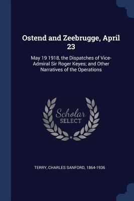 Ostend and Zeebrugge, April 23: May 19 1918, th... 1377039323 Book Cover