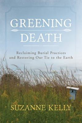 Greening Death: Reclaiming Burial Practices and... 144224156X Book Cover