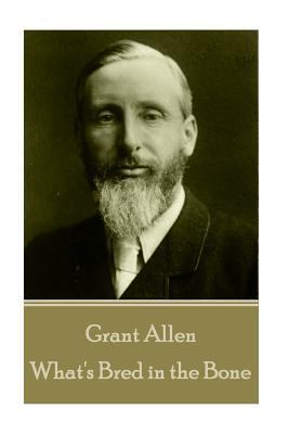 Grant Allen - What's Bred in the Bone 1785432893 Book Cover