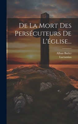 De La Mort Des Persécuteurs De L'église... [French] 1021040401 Book Cover