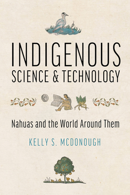 Indigenous Science and Technology: Nahuas and t... 0816550387 Book Cover