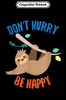 Composition Notebook: Don't Hurry Be Happy Sloth  Journal/Notebook Blank Lined Ruled 6x9 100 Pages