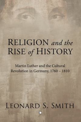 Religion and the Rise of History: Martin Luther... 0227173279 Book Cover