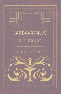 Sardanapalus - A Tragedy 1444698222 Book Cover