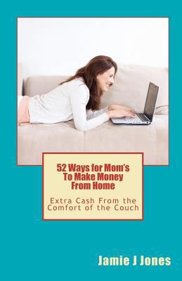 52 Ways for Mom's To Make Money From Home: Extr... 1450585558 Book Cover
