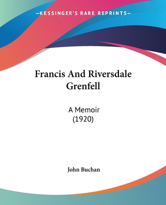 Francis And Riversdale Grenfell: A Memoir (1920) 1436852404 Book Cover
