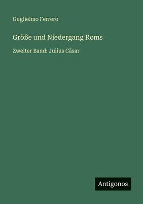 Größe und Niedergang Roms: Zweiter Band: Julius... [German] 3563936722 Book Cover