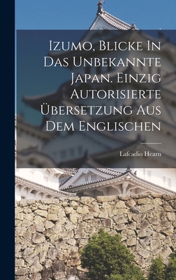 Izumo, Blicke In Das Unbekannte Japan. Einzig A... [German] 1018186085 Book Cover