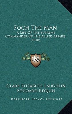 Foch the Man: A Life of the Supreme Commander o... 1164708430 Book Cover