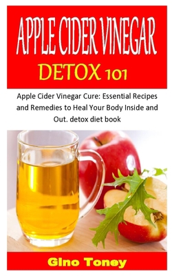 Paperback APPLE CIDER VINEGAR DETOX 101: Apple Cider Vinegar Cure: Essential Recipes and Remedies to Heal Your Body Inside and Out. detox diet book