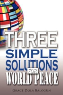 Three Simple Solutions for World Peace 0985971304 Book Cover