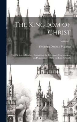 The Kingdom of Christ: Or, Hints to a Quaker, R... 1020006994 Book Cover