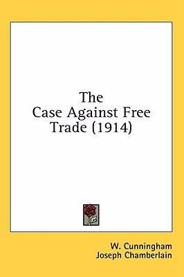 The Case Against Free Trade (1914) 1436554357 Book Cover