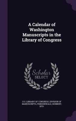 A Calendar of Washington Manuscripts in the Lib... 1342228871 Book Cover