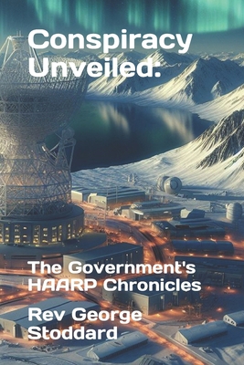 Conspiracy Unveiled: the Government's HAARP Chr... B0CKRHD7H8 Book Cover