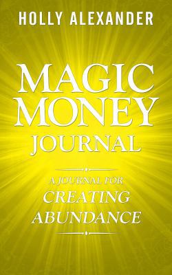 Magic Money Journal: A Journal for Creating Abu... 1947665049 Book Cover