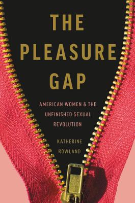 The Pleasure Gap: American Women and the Unfini... 1580058361 Book Cover