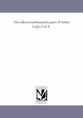 The Collected Mathematical Papers of Arthur Cay... 1418185906 Book Cover