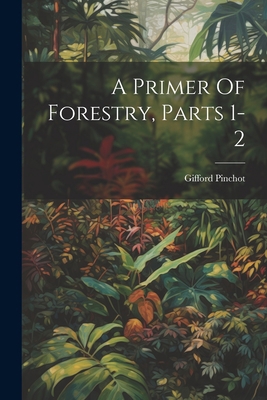 A Primer Of Forestry, Parts 1-2 1021549118 Book Cover