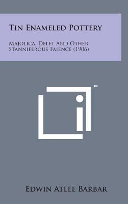 Tin Enameled Pottery: Majolica, Delft and Other... 1498173217 Book Cover