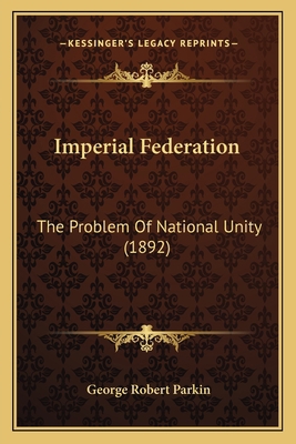Imperial Federation: The Problem Of National Un... 1163907715 Book Cover