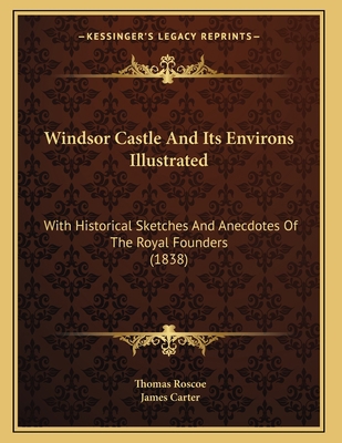 Windsor Castle And Its Environs Illustrated: Wi... 1165745585 Book Cover