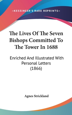 The Lives Of The Seven Bishops Committed To The... 143741236X Book Cover