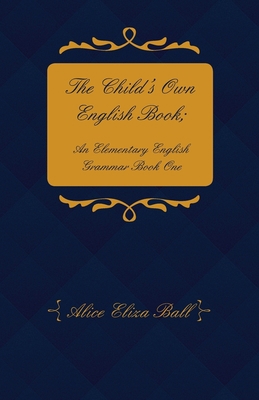 The Child's Own English Book; An Elementary Eng... 1446072312 Book Cover