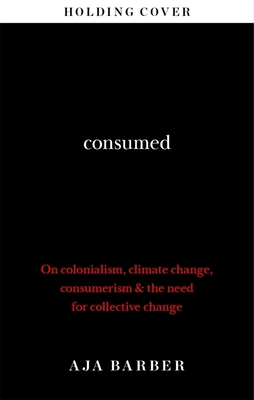 Consumed: On Colonialism, Climate Change, Consu... 1914240049 Book Cover