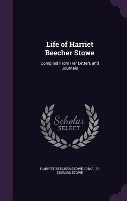 Life of Harriet Beecher Stowe: Compiled from He... 1341290395 Book Cover