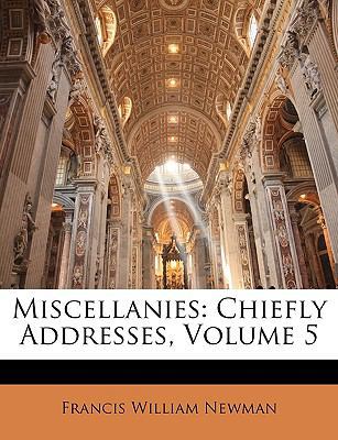 Miscellanies: Chiefly Addresses, Volume 5 1147426368 Book Cover