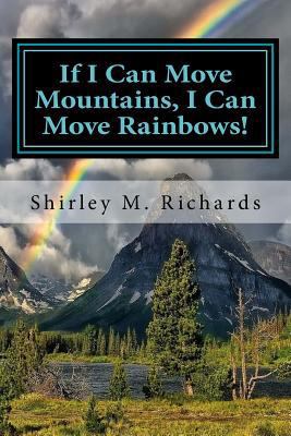 If I Can Move Mountains, I Can Move Rainbows 1519559585 Book Cover