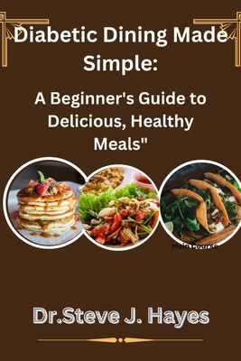 Diabetic Dining Made Simple: A Beginner's Guide... B0CLYB8VQ9 Book Cover