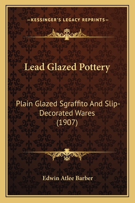 Lead Glazed Pottery: Plain Glazed Sgraffito And... 1164056468 Book Cover