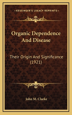 Organic Dependence and Disease: Their Origin an... 1164213954 Book Cover