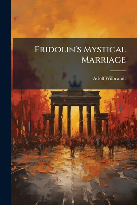 Fridolin's Mystical Marriage: A Study Of An Ori... 1271569779 Book Cover