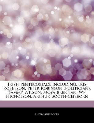 Paperback Articles on Irish Pentecostals, Including : Iris Robinson, Peter Robinson (Politician), Sammy Wilson, Moya Brennan, Wp Nicholson, Arthur Booth-Clibborn Book