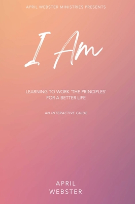 I AM - Learning To Work 'The Principles' For a ... B0BZXDB7MK Book Cover