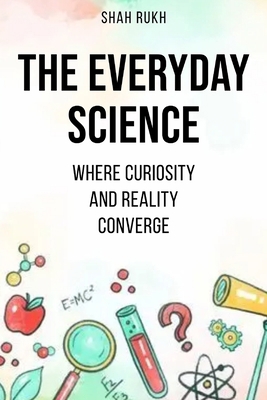 The Everyday Science: Where Curiosity and Reali... B0CFWZM1BT Book Cover