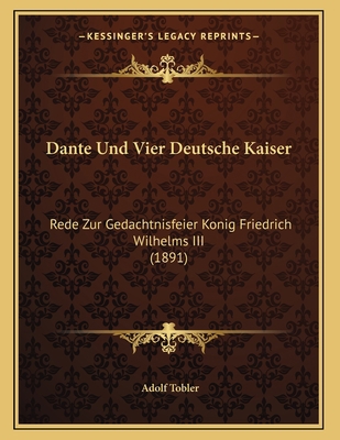 Dante Und Vier Deutsche Kaiser: Rede Zur Gedach... [German] 1168288762 Book Cover