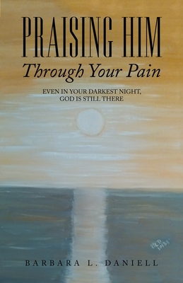 Praising Him Through Your Pain: Even in Your Da... 1664244700 Book Cover