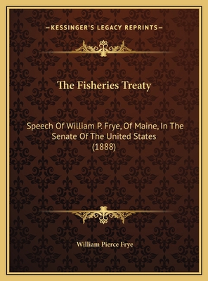 The Fisheries Treaty: Speech Of William P. Frye... 1169439357 Book Cover