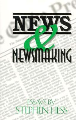 News & Newsmaking: Essays by Stephen Hess 0815736347 Book Cover