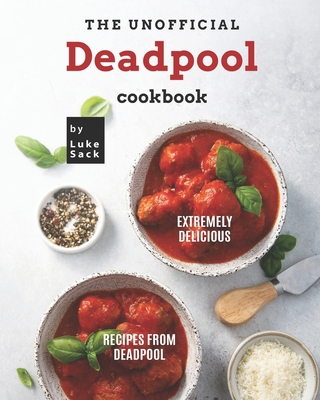 The Unofficial Deadpool Cookbook: Extremely Del... B09B63LC4W Book Cover
