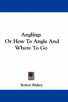 Angling: Or How To Angle And Where To Go 0548299145 Book Cover