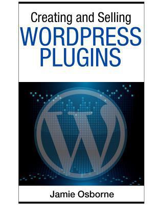 Creating and Selling Wordpress Plugins 1502958015 Book Cover