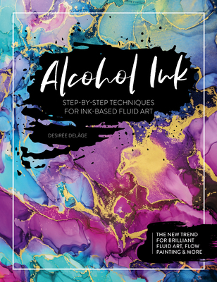 Alcohol Ink: Step-By-Step Techniques for Ink-Ba... 1446308340 Book Cover