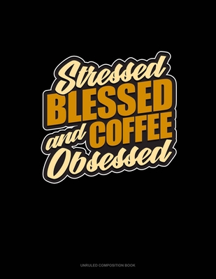 Stressed, Blessed And Coffee Obsessed: Unruled ... 1708604766 Book Cover