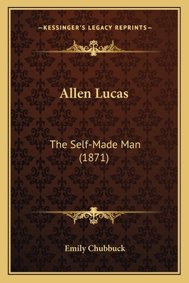 Allen Lucas: The Self-Made Man (1871) 1167514424 Book Cover