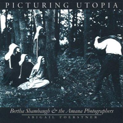 Picturing Utopia: Bertha Shambaugh & Amana Phot... 0877456992 Book Cover